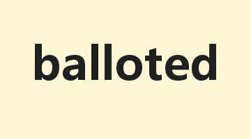 balloted是什么意思_balloted怎么读_balloted的用法_翻译_短语搭配_权威例句