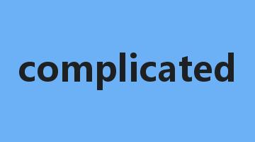 complicated是什么意思_complicated怎么读_complicated的用法_翻译_短语搭配_权威例句