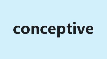 conceptive是什么意思_conceptive怎么读_conceptive的用法_翻译_短语搭配_权威例句