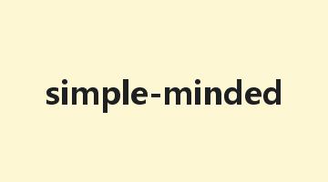 simple-minded是什么意思_simple-minded怎么读_simple-minded的用法_翻译_短语搭配_权威例句