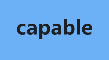 capable是什么意思_capable怎么读_capable的用法_翻译_短语搭配_权威例句