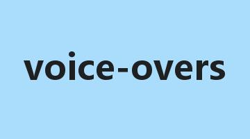 voice-overs是什么意思_voice-overs怎么读_voice-overs的用法_翻译_短语搭配_权威例句