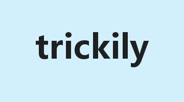 trickily是什么意思_trickily怎么读_trickily的用法_翻译_短语搭配_权威例句