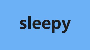 sleepy是什么意思_sleepy怎么读_sleepy的用法_翻译_短语搭配_权威例句