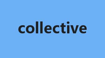 collective是什么意思_collective怎么读_collective的用法_翻译_短语搭配_权威例句