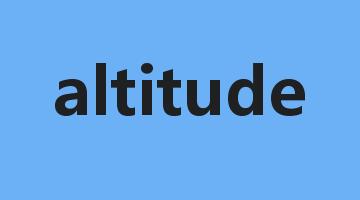 altitude是什么意思_altitude怎么读_altitude的用法_翻译_短语搭配_权威例句