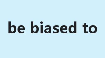 be biased to