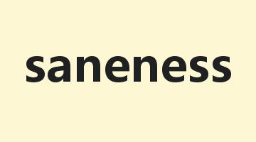 saneness是什么意思_saneness怎么读_saneness的用法_翻译_短语搭配_权威例句