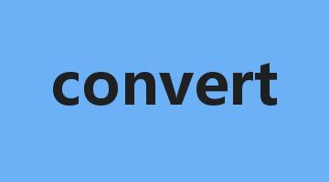 convert是什么意思_convert怎么读_convert的用法_翻译_短语搭配_权威例句