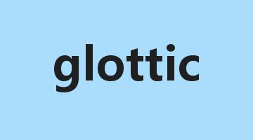 glottic是什么意思_glottic怎么读_glottic的用法_翻译_短语搭配_权威例句