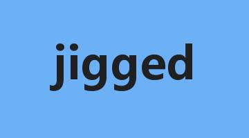 jigged是什么意思_jigged怎么读_jigged的用法_翻译_短语搭配_权威例句