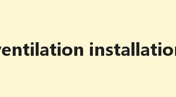 ventilation installation是什么意思_ventilation installation怎么读_ventilation installation的用法_翻译_短语搭配_权威例句