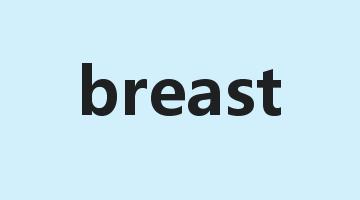 breast是什么意思_breast怎么读_breast的用法_翻译_短语搭配_权威例句