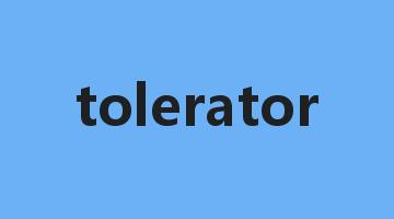 tolerator是什么意思_tolerator怎么读_tolerator的用法_翻译_短语搭配_权威例句