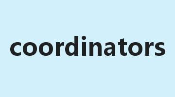 coordinators是什么意思_coordinators怎么读_coordinators的用法_翻译_短语搭配_权威例句