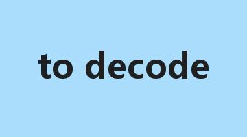 to decode是什么意思_to decode怎么读_to decode的用法_翻译_短语搭配_权威例句