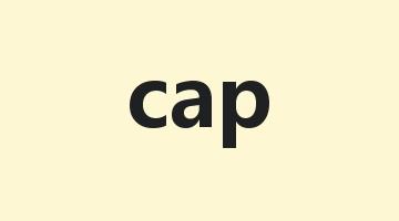 cap是什么意思_cap怎么读_cap的用法_翻译_短语搭配_权威例句