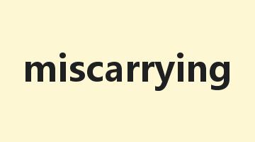 miscarrying