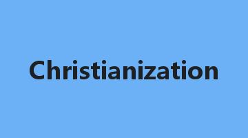 Christianization是什么意思_Christianization怎么读_Christianization的用法_翻译_短语搭配_权威例句