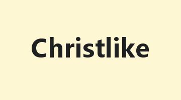 Christlike是什么意思_Christlike怎么读_Christlike的用法_翻译_短语搭配_权威例句