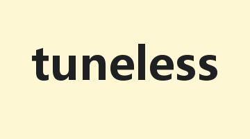 tuneless是什么意思_tuneless怎么读_tuneless的用法_翻译_短语搭配_权威例句