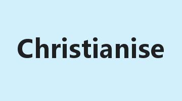 Christianise是什么意思_Christianise怎么读_Christianise的用法_翻译_短语搭配_权威例句