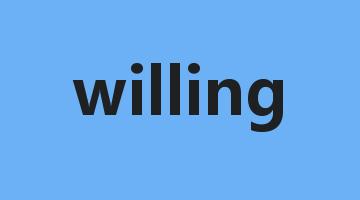 willing是什么意思_willing怎么读_willing的用法_翻译_短语搭配_权威例句