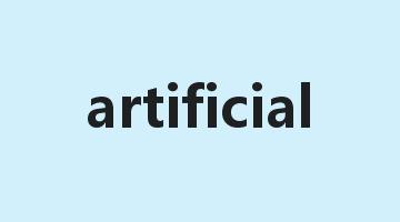 artificial是什么意思_artificial怎么读_artificial的用法_翻译_短语搭配_权威例句