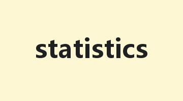 statistics是什么意思_statistics怎么读_statistics的用法_翻译_短语搭配_权威例句