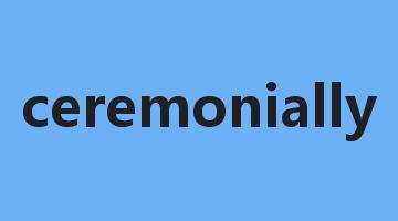 ceremonially