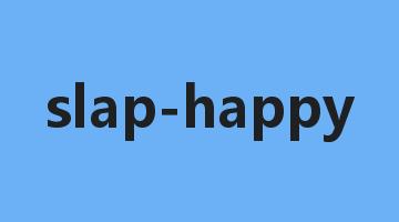 slap-happy是什么意思_slap-happy怎么读_slap-happy的用法_翻译_短语搭配_权威例句