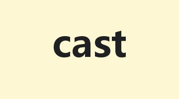 cast