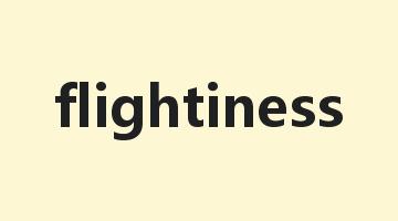 flightiness是什么意思_flightiness怎么读_flightiness的用法_翻译_短语搭配_权威例句