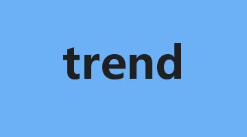 trend是什么意思_trend怎么读_trend的用法_翻译_短语搭配_权威例句