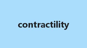 contractility是什么意思_contractility怎么读_contractility的用法_翻译_短语搭配_权威例句