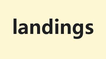 landings是什么意思_landings怎么读_landings的用法_翻译_短语搭配_权威例句