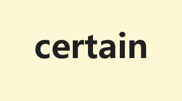 certain是什么意思_certain怎么读_certain的用法_翻译_短语搭配_权威例句