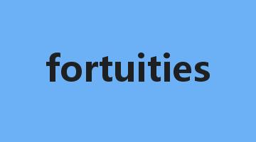 fortuities是什么意思_fortuities怎么读_fortuities的用法_翻译_短语搭配_权威例句