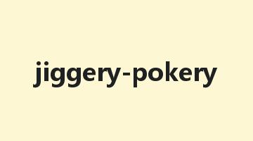 jiggery-pokery是什么意思_jiggery-pokery怎么读_jiggery-pokery的用法_翻译_短语搭配_权威例句