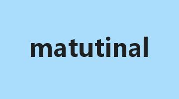 matutinal是什么意思_matutinal怎么读_matutinal的用法_翻译_短语搭配_权威例句