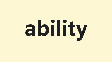 ability是什么意思_ability怎么读_ability的用法_翻译_短语搭配_权威例句