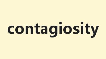 contagiosity是什么意思_contagiosity怎么读_contagiosity的用法_翻译_短语搭配_权威例句