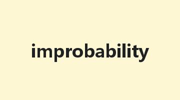 improbability是什么意思_improbability怎么读_improbability的用法_翻译_短语搭配_权威例句