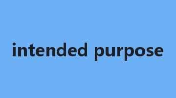 intended purpose是什么意思_intended purpose怎么读_intended purpose的用法_翻译_短语搭配_权威例句