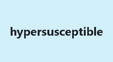 hypersusceptible