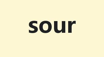 sour是什么意思_sour怎么读_sour的用法_翻译_短语搭配_权威例句