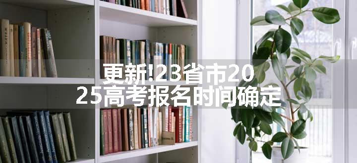 更新!23省市2025高考报名时间确定