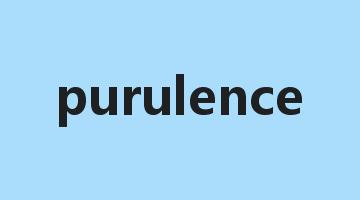 purulence是什么意思_purulence怎么读_purulence的用法_翻译_短语搭配_权威例句