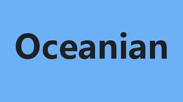 Oceanian是什么意思_Oceanian怎么读_Oceanian的用法_翻译_短语搭配_权威例句