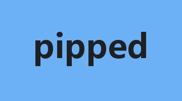 pipped是什么意思_pipped怎么读_pipped的用法_翻译_短语搭配_权威例句